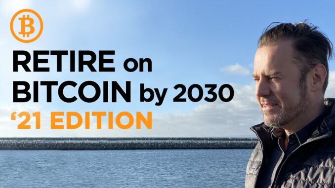 How to Retire on Bitcoin by 2030 or sooner #2021 Edition